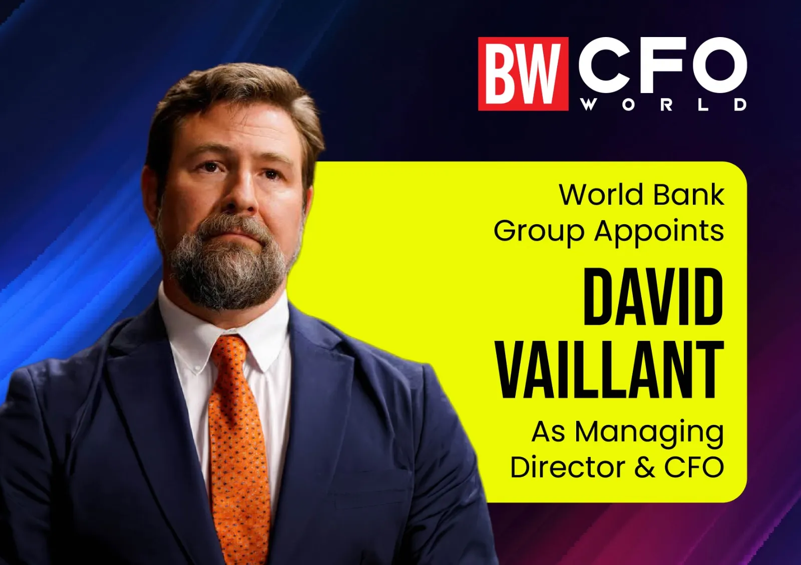 World Bank Group Appoints David Vaillant As Managing Director & CFO ...
