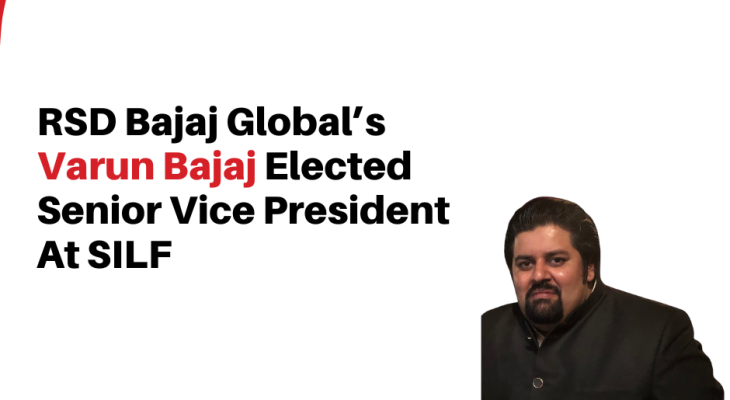 RSD Bajaj Global’s Varun Bajaj Elected Senior Vice President At SILF ...